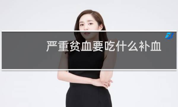 严重贫血要吃什么补血