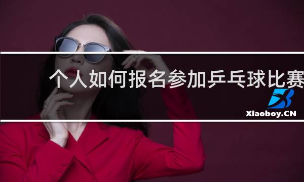 个人如何报名参加乒乓球比赛