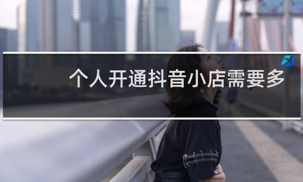 个人开通抖音小店需要多少钱
