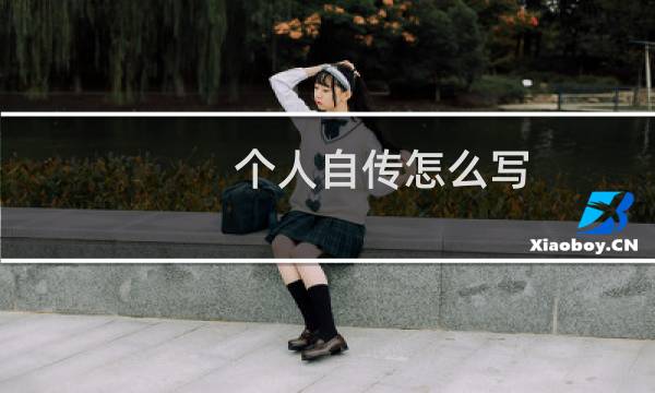 个人自传怎么写?(个人自传怎么写啊什么格式)