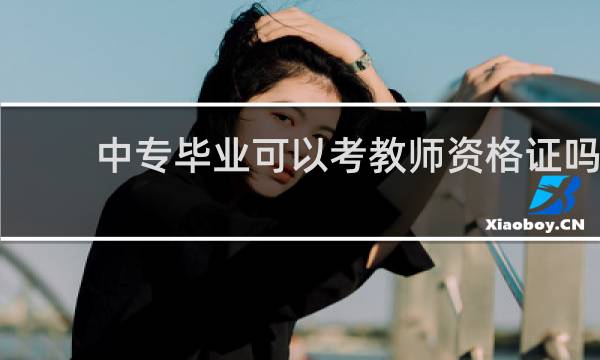 中专毕业可以考教师资格证吗