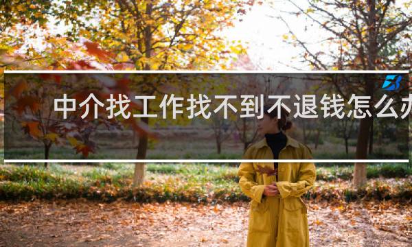 中介找工作找不到不退钱怎么办