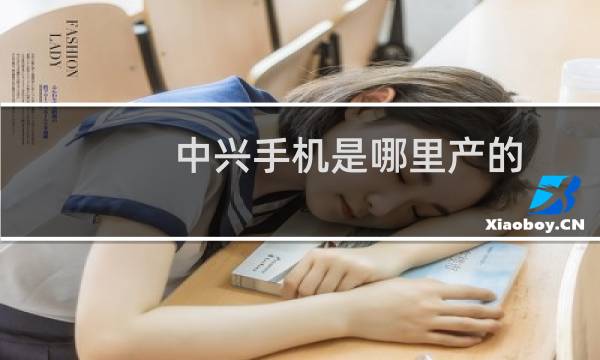 中兴手机是哪里产的