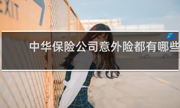 中华保险公司意外险都有哪些