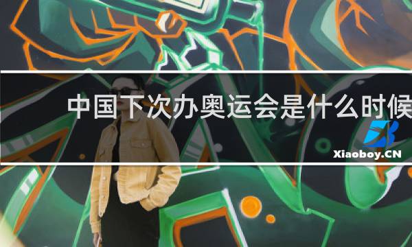 中国下次办奥运会是什么时候