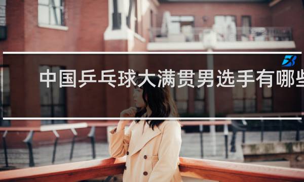 中国乒乓球大满贯男选手有哪些