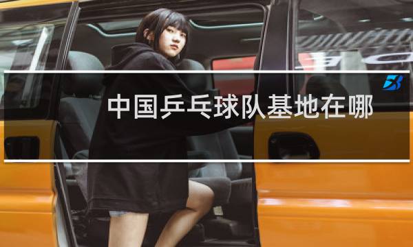 中国乒乓球队基地在哪
