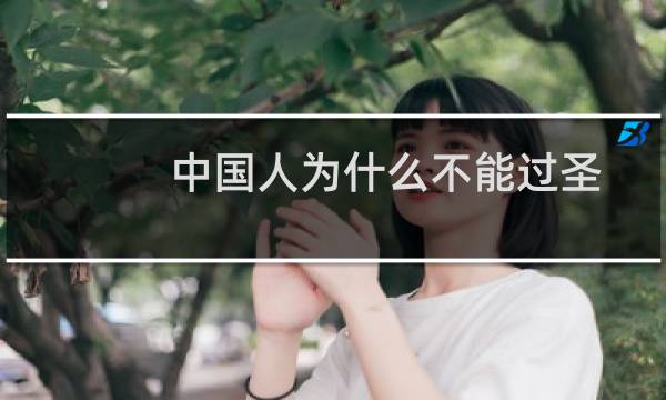 中国人为什么不能过圣诞节的原因（中国人为什么不能过圣诞节）