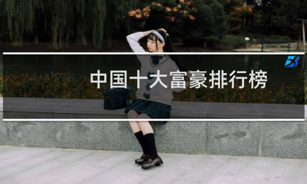 中国十大富豪排行榜图片