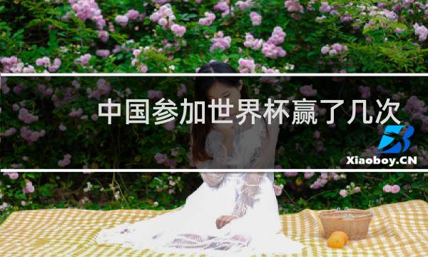 中国参加世界杯赢了几次