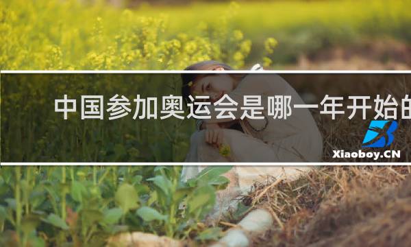 中国参加奥运会是哪一年开始的