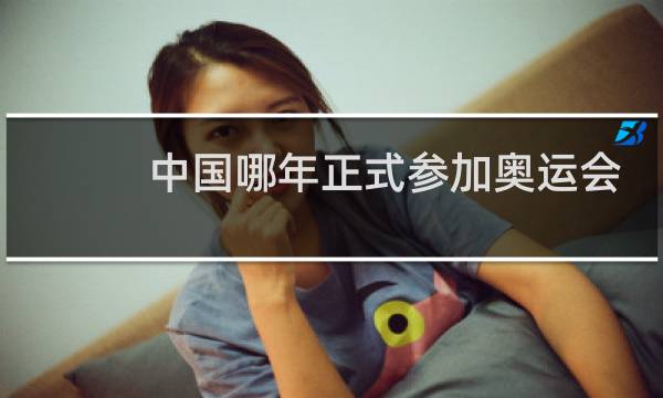 中国哪年正式参加奥运会