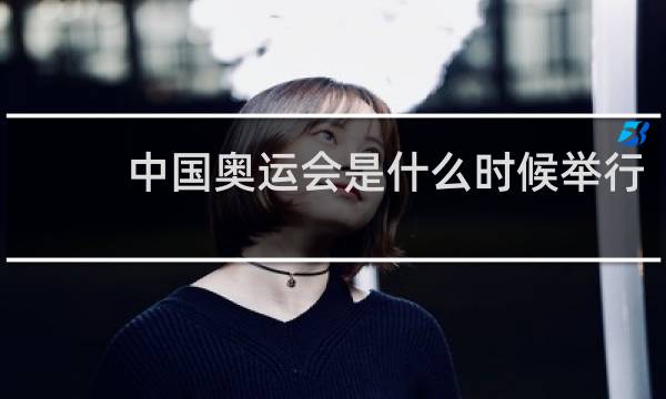 中国奥运会是什么时候举行