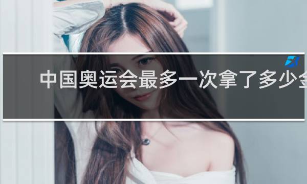 中国奥运会最多一次拿了多少金牌