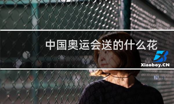 中国奥运会送的什么花