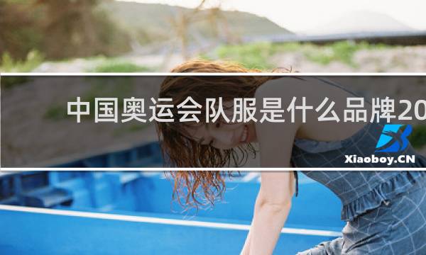 中国奥运会队服是什么品牌2021