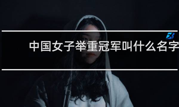 中国女子举重冠军叫什么名字