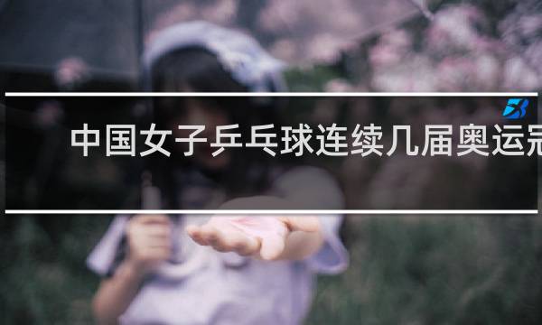 中国女子乒乓球连续几届奥运冠军
