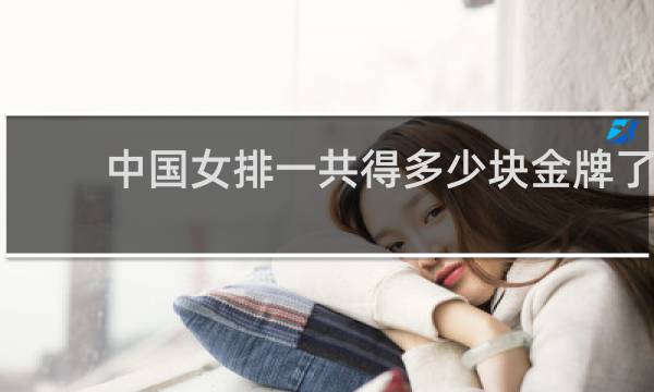 中国女排一共得多少块金牌了