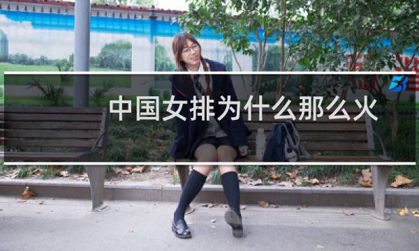 中国女排为什么那么火