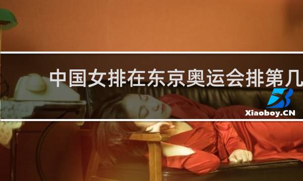 中国女排在东京奥运会排第几