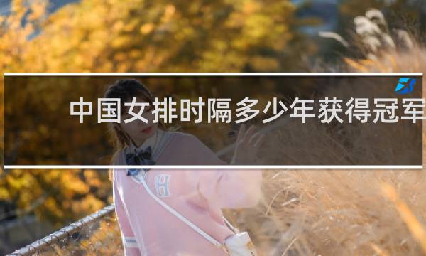 中国女排时隔多少年获得冠军