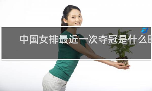 中国女排最近一次夺冠是什么时候
