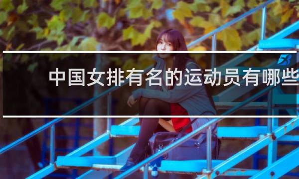 中国女排有名的运动员有哪些