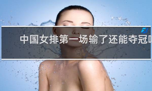 中国女排第一场输了还能夺冠吗
