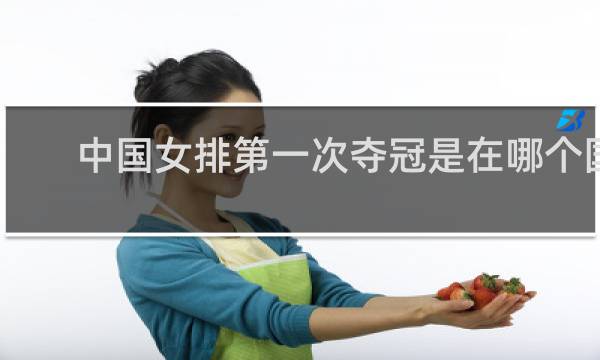 中国女排第一次夺冠是在哪个国家