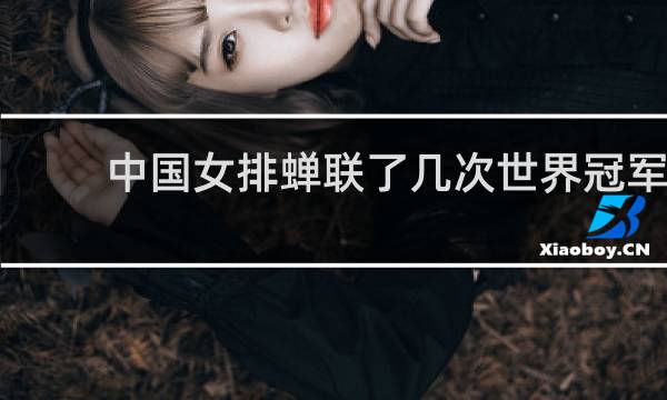 中国女排蝉联了几次世界冠军