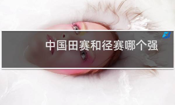 中国田赛和径赛哪个强