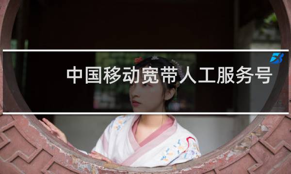 中国移动宽带人工服务号码多少