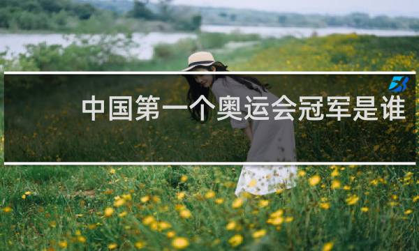 中国第一个奥运会冠军是谁
