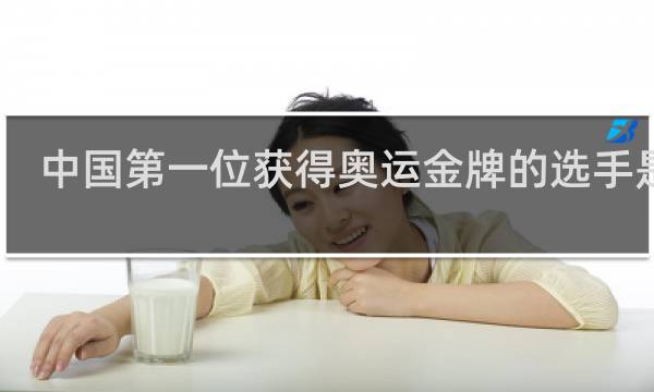 中国第一位获得奥运金牌的选手是谁