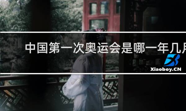 中国第一次奥运会是哪一年几月几日