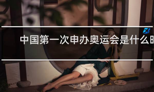 中国第一次申办奥运会是什么时候