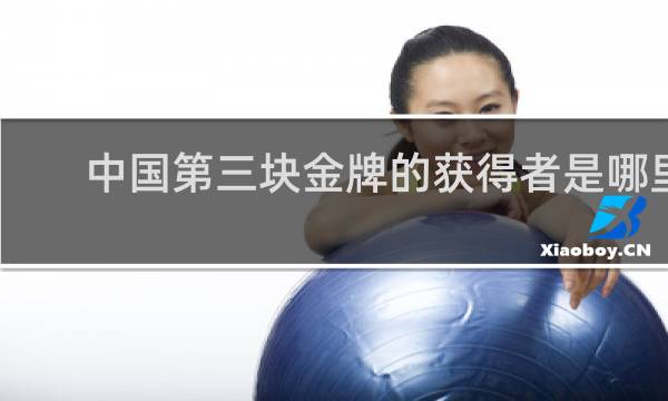 中国第三块金牌的获得者是哪里人