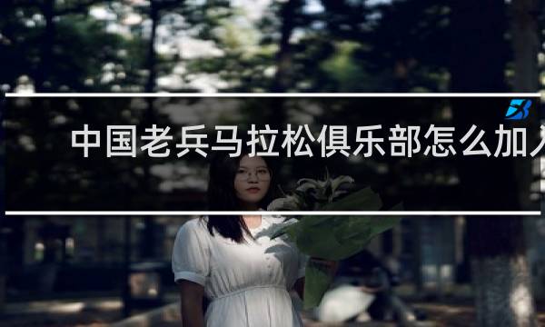 中国老兵马拉松俱乐部怎么加入