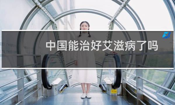 中国能治好艾滋病了吗