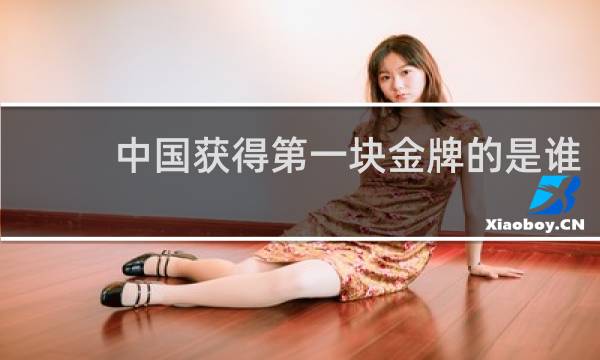 中国获得第一块金牌的是谁