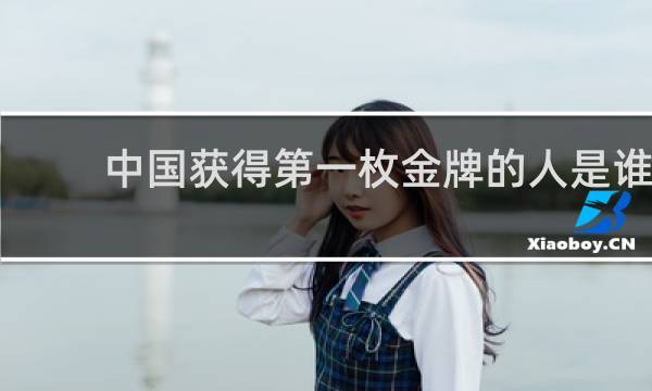 中国获得第一枚金牌的人是谁