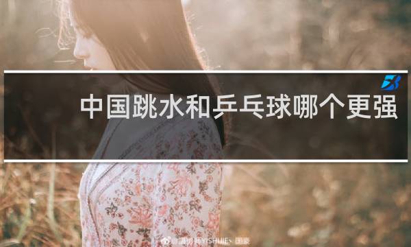 中国跳水和乒乓球哪个更强