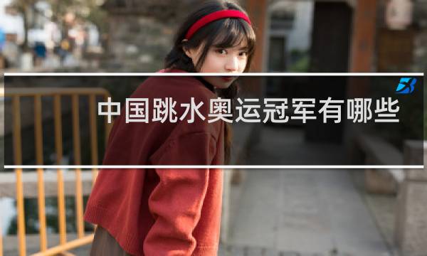 中国跳水奥运冠军有哪些