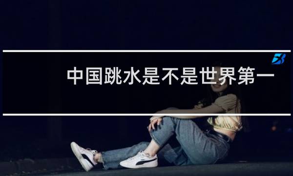 中国跳水是不是世界第一