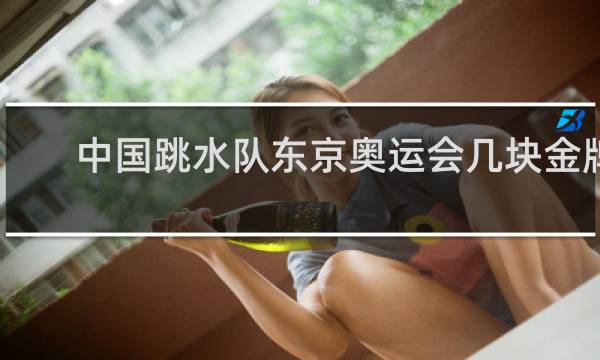 中国跳水队东京奥运会几块金牌
