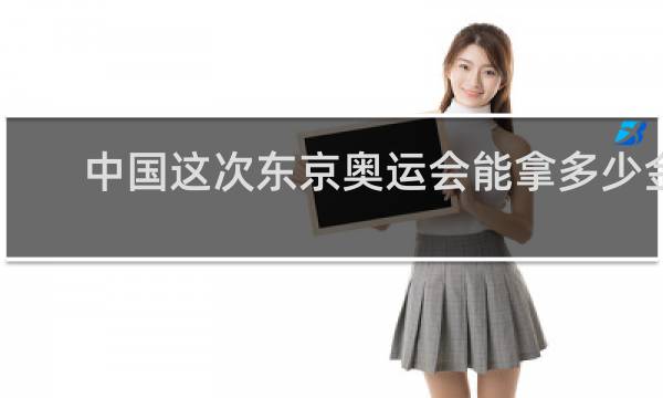 中国这次东京奥运会能拿多少金牌