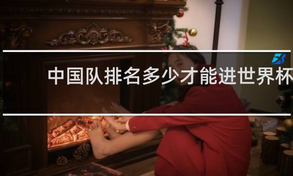 中国队排名多少才能进世界杯