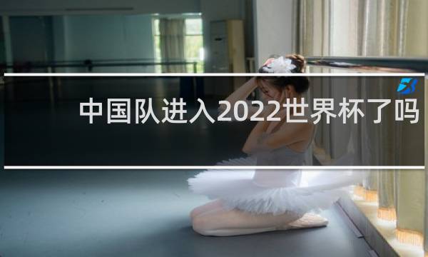 中国队进入2022世界杯了吗