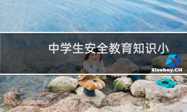 中学生安全教育知识小视频(中学生安全教育知识)